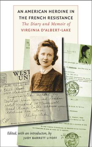 An American Heroine in the French Resistance – The Diary and Memoir of Virginia D`Albert–Lake de Judy Barrett Litoff