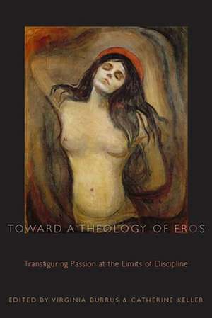 Toward a Theology of Eros – Transfiguring Passion at the Limits of Discipline de Virginia Burrus