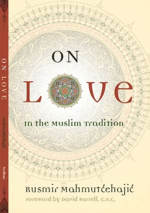 On Love – In the Muslim Tradition de Rusmir Mahmutcehajic