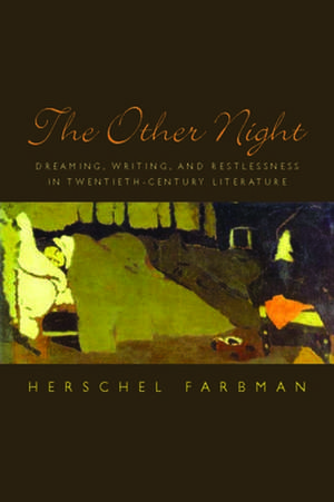 The Other Night – Dreaming, Writing, and Restlessness in Twentieth–Century Literature de Herschel Farbman