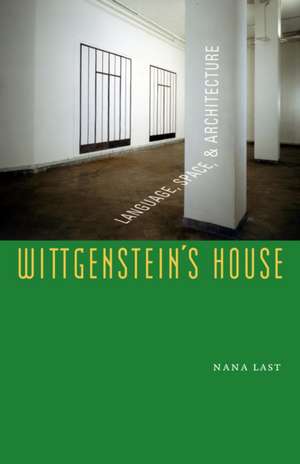 Wittgenstein`s House – Language, Space, and Architecture de Nana Last