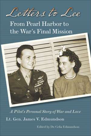 Letters to Lee – From Pearl Harbor to the War`s Final Mission de James V. Edmundson