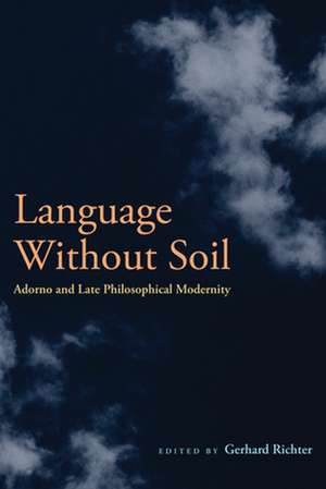 Language Without Soil – Adorno and Late Philosophical Modernity de Gerhard Richter