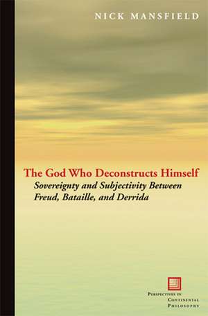 The God Who Deconstructs Himself – Sovereignty and Subjectivity Between Freud, Bataille, and Derrida de Nick Mansfield