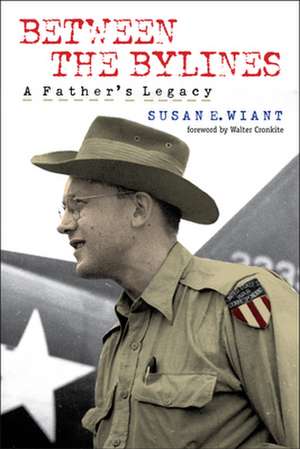 Between the Bylines – A Father`s Legacy de Susan E. Wiant