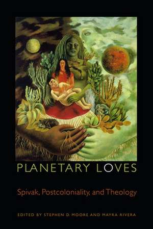 Planetary Loves – Spivak, Postcoloniality, and Theology de Stephen D. Moore