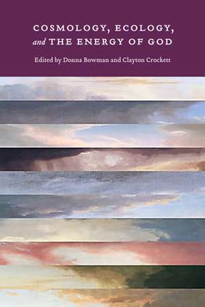 Cosmology, Ecology, and the Energy of God de Donna Bowman