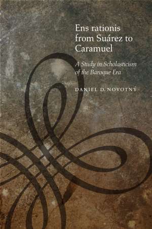 Ens rationis from Suárez to Caramuel – A Study in Scholasticism of the Baroque Era de Daniel D Novotný