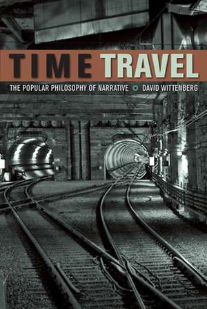 Time Travel – The Popular Philosophy of Narrative de David Wittenberg