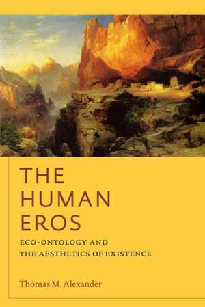 The Human Eros – Eco–ontology and the Aesthetics of Existence de Thomas M. Alexander