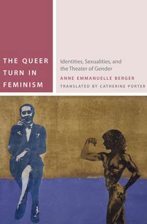 The Queer Turn in Feminism – Identities, Sexualities, and the Theater of Gender de Anne Emmanuelle Berger