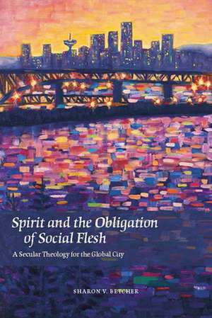 Spirit and the Obligation of Social Flesh – A Secular Theology for the Global City de Sharon V. Betcher