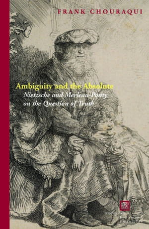 Ambiguity and the Absolute – Nietzsche and Merleau–Ponty on the Question of Truth de Frank Chouraqui