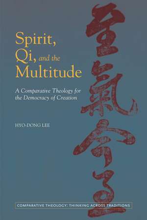 Spirit, Qi, and the Multitude – A Comparative Theology for the Democracy of Creation de Hyo–dong Lee