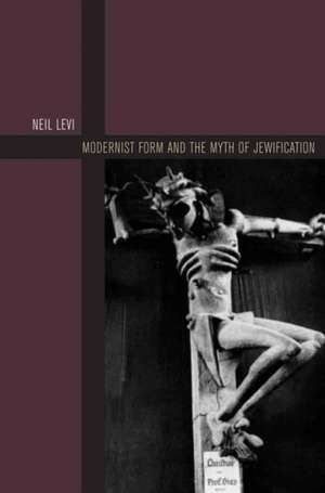 Modernist Form and the Myth of Jewification de Neil Levi