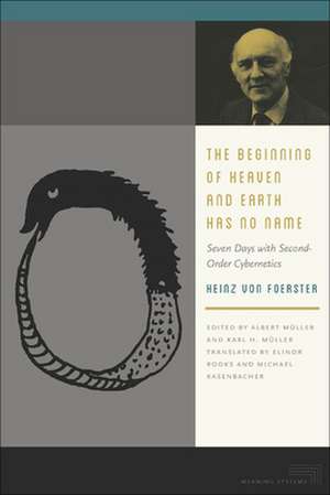 The Beginning of Heaven and Earth Has No Name – Seven Days with Second–Order Cybernetics de Heinz Von Foerster