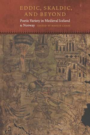 Eddic, Skaldic, and Beyond – Poetic Variety in Medieval Iceland and Norway de Martin Chase