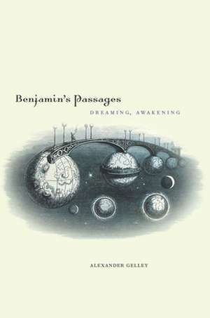 Benjamin`s Passages – Dreaming, Awakening de Alexander Gelley