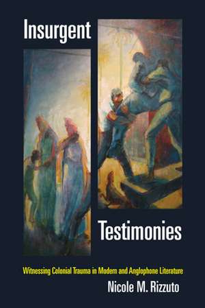 Insurgent Testimonies – Witnessing Colonial Trauma in Modern and Anglophone Literature de Nicole M. Rizzuto