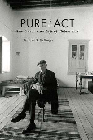 Pure Act – The Uncommon Life of Robert Lax de Michael N. Mcgregor