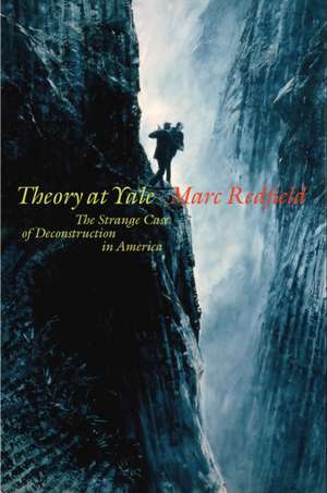 Theory at Yale – The Strange Case of Deconstruction in America de Marc Redfield