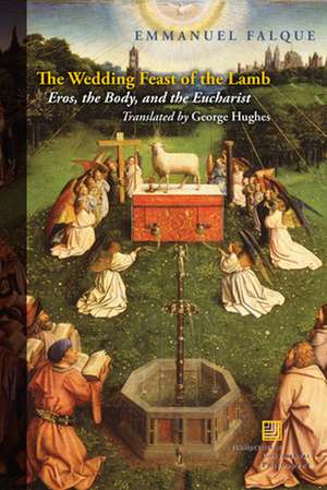 The Wedding Feast of the Lamb – Eros, the Body, and the Eucharist de Emmanuel Falque