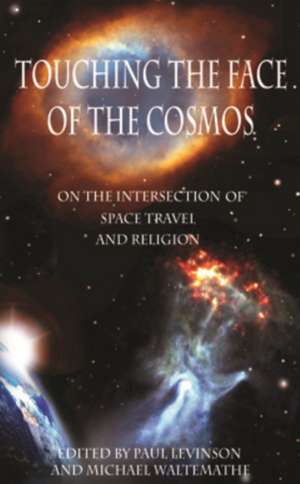 Touching the Face of the Cosmos – On the Intersection of Space Travel and Religion de Paul Levinson