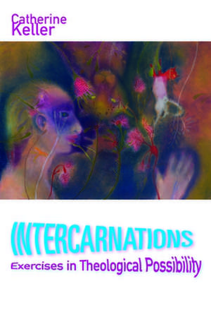 Intercarnations – Exercises in Theological Possibility de Catherine Keller