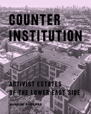 Counter Institution – Activist Estates of the Lower East Side de Nandini Bagchee