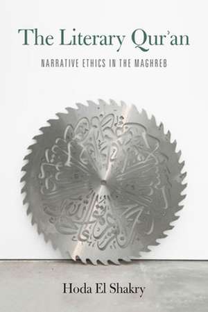 The Literary Qur`an – Narrative Ethics in the Maghreb de Hoda El Shakry