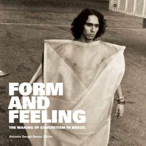 Form and Feeling – The Making of Concretism in Brazil de Antonio Sergio Bessa