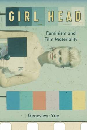 Girl Head – Feminism and Film Materiality de Genevieve Yue