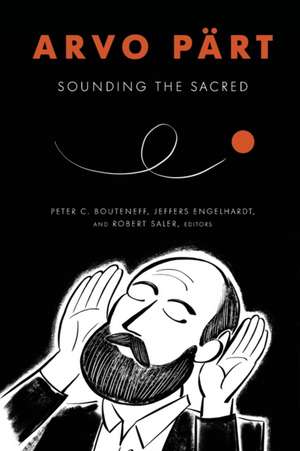 Arvo Pärt – Sounding the Sacred de Peter C. Bouteneff