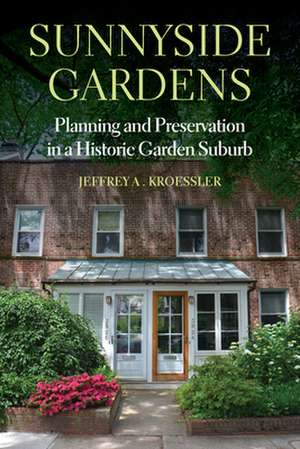 Sunnyside Gardens – Planning and Preservation in a Historic Garden Suburb de Jeffrey A. Kroessler