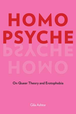 Homo Psyche – On Queer Theory and Erotophobia de Gila Ashtor