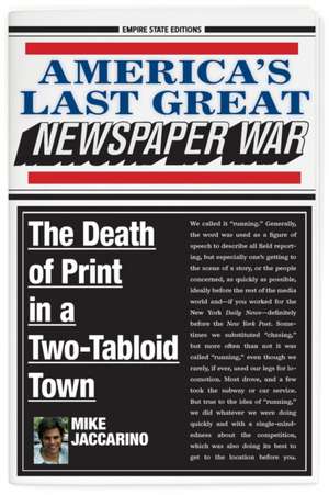 America`s Last Great Newspaper War – The Death of Print in a Two–Tabloid Town de Mike Jaccarino