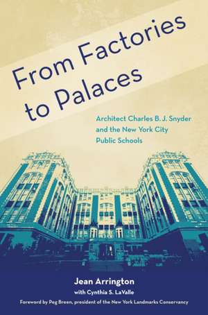 From Factories to Palaces – Architect Charles B. J. Snyder and the New York City Public Schools de Jean Arrington