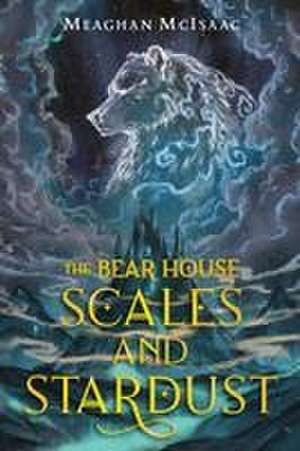 The Bear House: Scales and Stardust de Meaghan Mcisaac