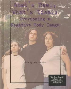 What's Real, What's Ideal: Overcoming a Negative Body Image de Brangien Davis