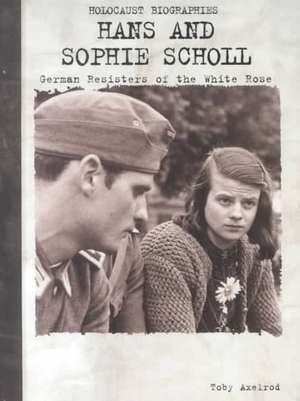 Hans and Sophie Scholl: German Resisters of the White Rose de Toby Axelrod