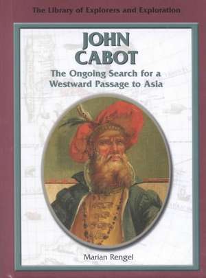 John Cabot: The Ongoing Search for a Westward Passage to Asia de Marian Rengel