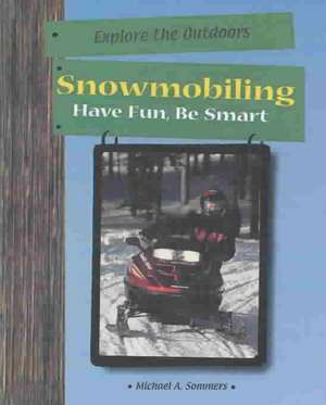 Snowmobiling: Have Fun, Be Smart de Michael A. Sommers