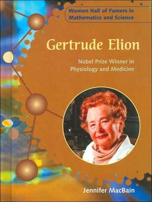 Gertrude Elion: Nobel Prize Winner in Physiology and Medicine de Jennifer Macbain-Stephens