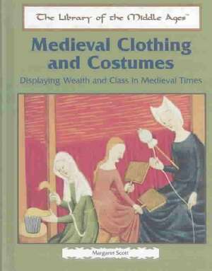 Medieval Clothing and Costumes: Displaying Wealth and Class in Medieval Times de Margaret Scott