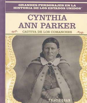 Cynthia Ann Parker: Comanche Captive de Rosen Publishing Group