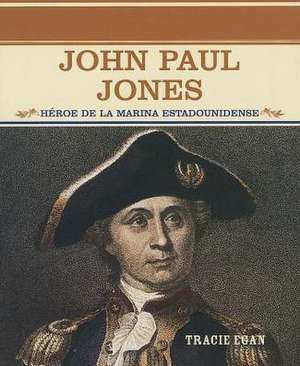 John Paul Jones: Heroe de La Marina Estadounidense de Tracie Egan