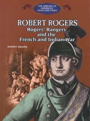 Robert Rogers: Rogers' Rangers and the French and Indian War de Jennifer Quasha