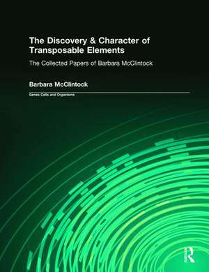 The Discovery & Character of Transposable Elements: The Collected Papers (1938-1984) of Barbara McClintock de Barbara McClintock