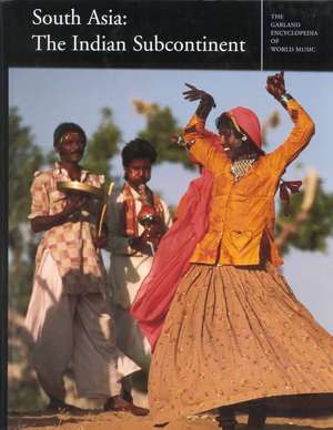 The Garland Encyclopedia of World Music: South Asia: The Indian Subcontinent de Alison Arnold