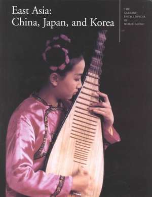 The Garland Encyclopedia of World Music: East Asia: China, Japan, and Korea de Robert C. Provine